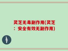 灵芝无毒副作用(灵芝：安全有效无副作用)