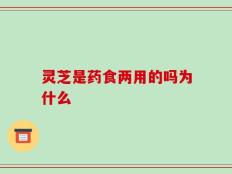 灵芝是药食两用的吗为什么