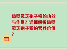 破壁灵芝孢子粉的功效与作用？详细解析破壁灵芝孢子粉的营养价值？