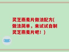 灵芝燕麦片做法配方(做法简单，来试试自制灵芝燕麦片吧！)