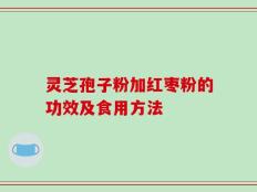 灵芝孢子粉加红枣粉的功效及食用方法