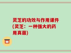 灵芝的功效与作用课件(灵芝：一种强大的药用真菌)