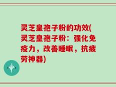灵芝皇孢子粉的功效(灵芝皇孢子粉：强化免疫力，改善睡眠，抗疲劳神器)