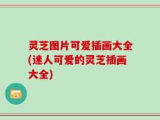 灵芝图片可爱插画大全(迷人可爱的灵芝插画大全)