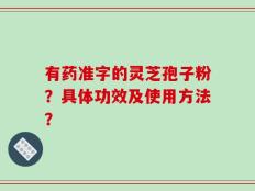 有药准字的灵芝孢子粉？具体功效及使用方法？