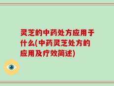灵芝的中药处方应用于什么(中药灵芝处方的应用及疗效简述)