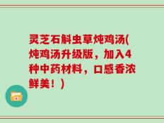 灵芝石斛虫草炖鸡汤(炖鸡汤升级版，加入4种中药材料，口感香浓鲜美！)
