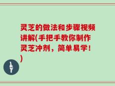 灵芝的做法和步骤视频讲解(手把手教你制作灵芝冲剂，简单易学！)