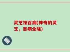 灵芝祛百病(神奇的灵芝，百病全除)