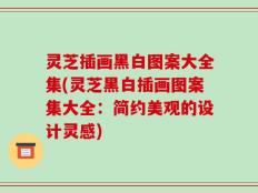 灵芝插画黑白图案大全集(灵芝黑白插画图案集大全：简约美观的设计灵感)