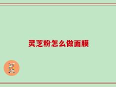 灵芝粉怎么做面膜