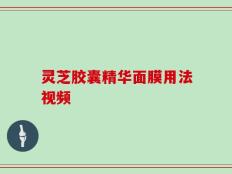 灵芝胶囊精华面膜用法视频