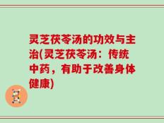 灵芝茯苓汤的功效与主治(灵芝茯苓汤：传统中药，有助于改善身体健康)