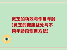灵芝的功效与作用年龄(灵芝的健康益处与不同年龄段饮用方法)