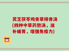 灵芝茯苓鸡骨草排骨汤(四种中草药熬汤，滋补暖胃，增强免疫力)