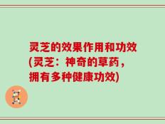 灵芝的效果作用和功效(灵芝：神奇的草药，拥有多种健康功效)