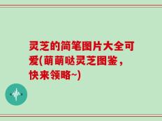 灵芝的简笔图片大全可爱(萌萌哒灵芝图鉴，快来领略~)
