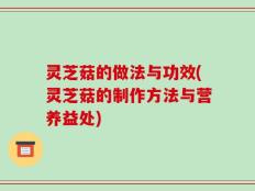 灵芝菇的做法与功效(灵芝菇的制作方法与营养益处)