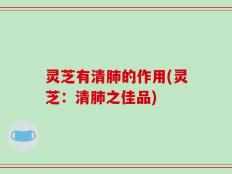灵芝有清肺的作用(灵芝：清肺之佳品)