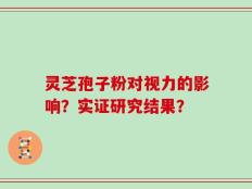 灵芝孢子粉对视力的影响？实证研究结果？