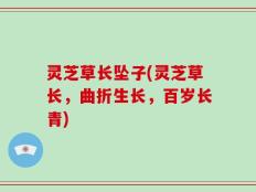 灵芝草长坠子(灵芝草长，曲折生长，百岁长青)
