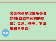 灵芝茯苓罗汉果龟苓膏功效(四款中药材的功效：灵芝、茯苓、罗汉果和龟苓膏)