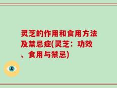 灵芝的作用和食用方法及禁忌症(灵芝：功效、食用与禁忌)