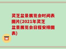 灵芝盆景展览会时间表图片(2021年灵芝盆景展览会日程安排图表)