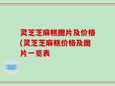 灵芝芝麻糕图片及价格(灵芝芝麻糕价格及图片一览表