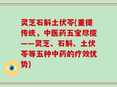 灵芝石斛土伏苓(重提传统，中医药五宝尽揽——灵芝、石斛、土伏苓等五种中药的疗效优势)