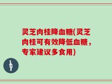 灵芝肉桂降血糖(灵芝肉桂可有效降低血糖，专家建议多食用)
