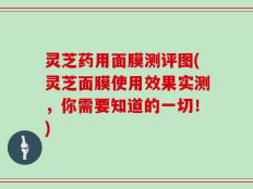 灵芝药用面膜测评图(灵芝面膜使用效果实测，你需要知道的一切！)