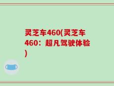 灵芝车460(灵芝车460：超凡驾驶体验)