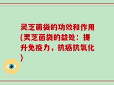 灵芝菌袋的功效和作用(灵芝菌袋的益处：提升免疫力，抗癌抗氧化)