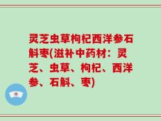 灵芝虫草枸杞西洋参石斛枣(滋补中药材：灵芝、虫草、枸杞、西洋参、石斛、枣)