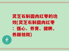 灵芝石斛圆肉红枣的功效(灵芝石斛圆肉红枣：强心、养胃、健脾、养颜祛斑)