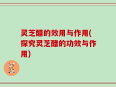 灵芝醋的效用与作用(探究灵芝醋的功效与作用)