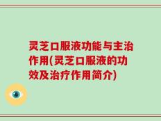 灵芝口服液功能与主治作用(灵芝口服液的功效及治疗作用简介)