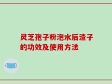 灵芝孢子粉泡水后渣子的功效及使用方法