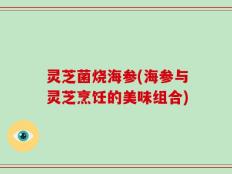灵芝菌烧海参(海参与灵芝烹饪的美味组合)