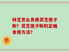 林芝怎么食用灵芝孢子粉？灵芝孢子粉的正确食用方法？
