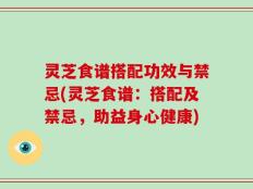 灵芝食谱搭配功效与禁忌(灵芝食谱：搭配及禁忌，助益身心健康)