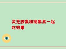 灵芝胶囊和褪黑素一起吃效果