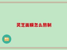 灵芝面膜怎么熬制