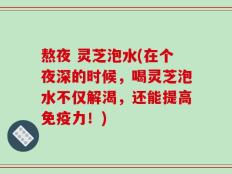 熬夜 灵芝泡水(在个夜深的时候，喝灵芝泡水不仅解渴，还能提高免疫力！)