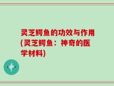 灵芝鳄鱼的功效与作用(灵芝鳄鱼：神奇的医学材料)
