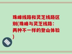 珠峰线路和灵芝线路区别(珠峰与灵芝线路：两种不一样的登山体验)