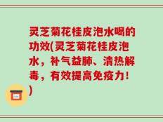 灵芝菊花桂皮泡水喝的功效(灵芝菊花桂皮泡水，补气益肺、清热解毒，有效提高免疫力！)