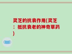 灵芝的抗衰作用(灵芝：抵抗衰老的神奇草药)