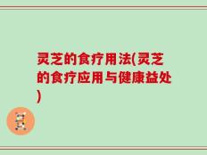 灵芝的食疗用法(灵芝的食疗应用与健康益处)